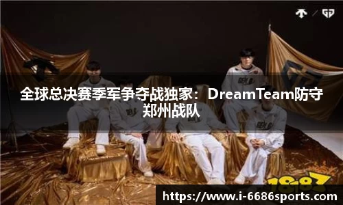 全球总决赛季军争夺战独家：DreamTeam防守郑州战队